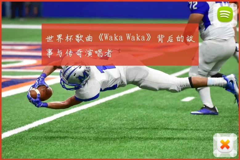 世界杯歌曲《Waka Waka》背后的故事与传奇演唱者
