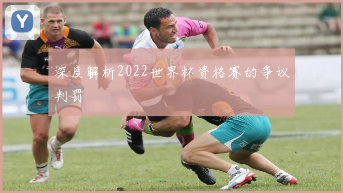 深度解析2022世界杯资格赛的争议判罚