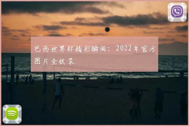 巴西世界杯精彩瞬间：2022年官方图片全收录
