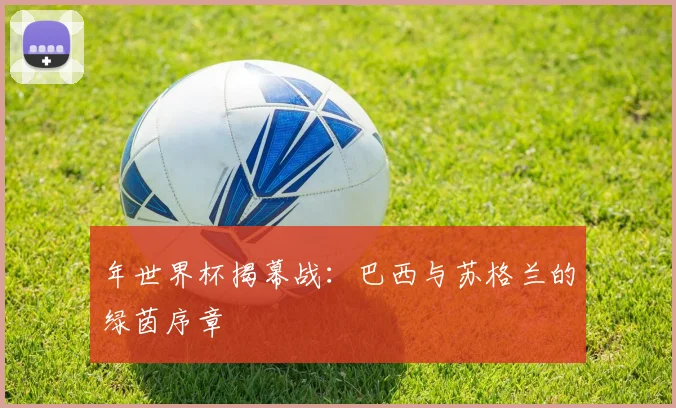 年世界杯揭幕战：巴西与苏格兰的绿茵序章